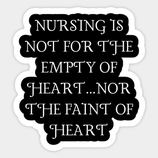 Nursing is not for the empty of heart...nor the faint of heart Sticker